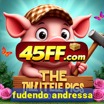 fudendo andressa